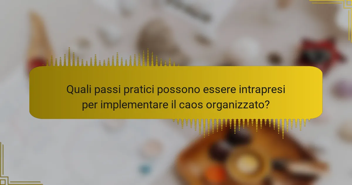 Quali passi pratici possono essere intrapresi per implementare il caos organizzato?