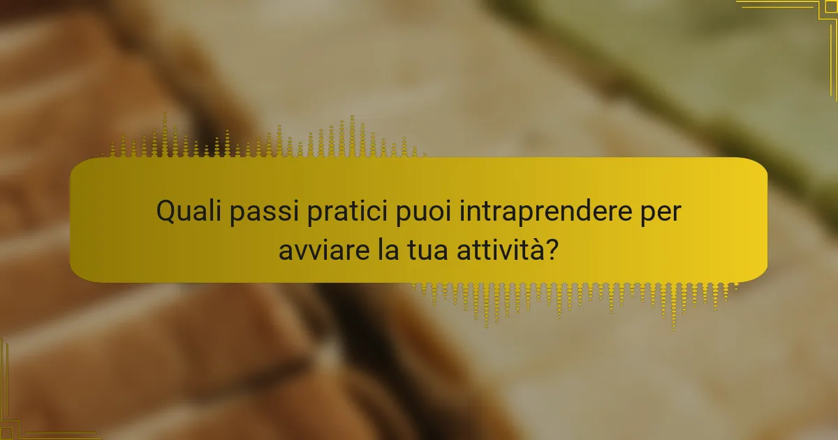 Quali passi pratici puoi intraprendere per avviare la tua attività?