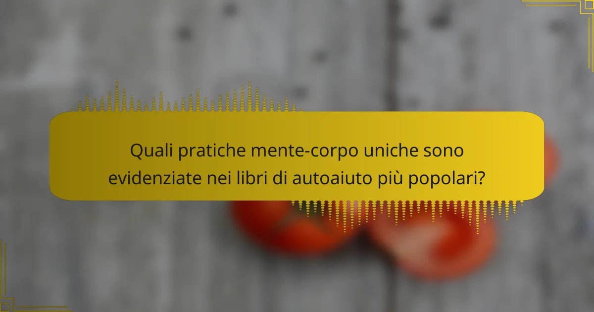 Quali pratiche mente-corpo uniche sono evidenziate nei libri di autoaiuto più popolari?
