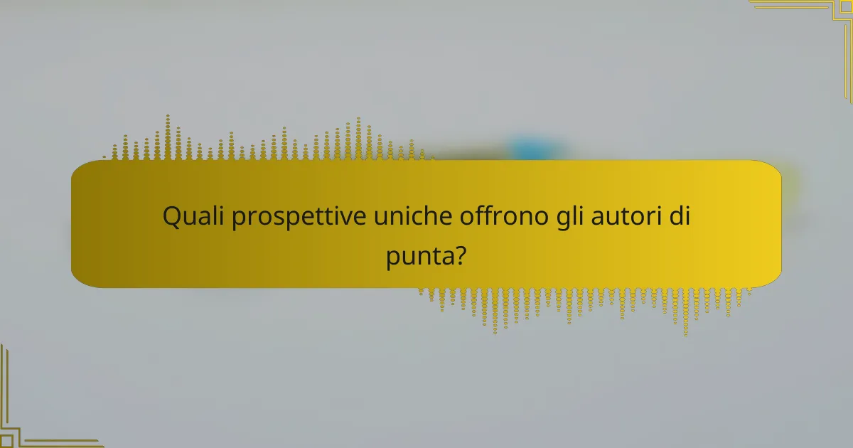 Quali prospettive uniche offrono gli autori di punta?