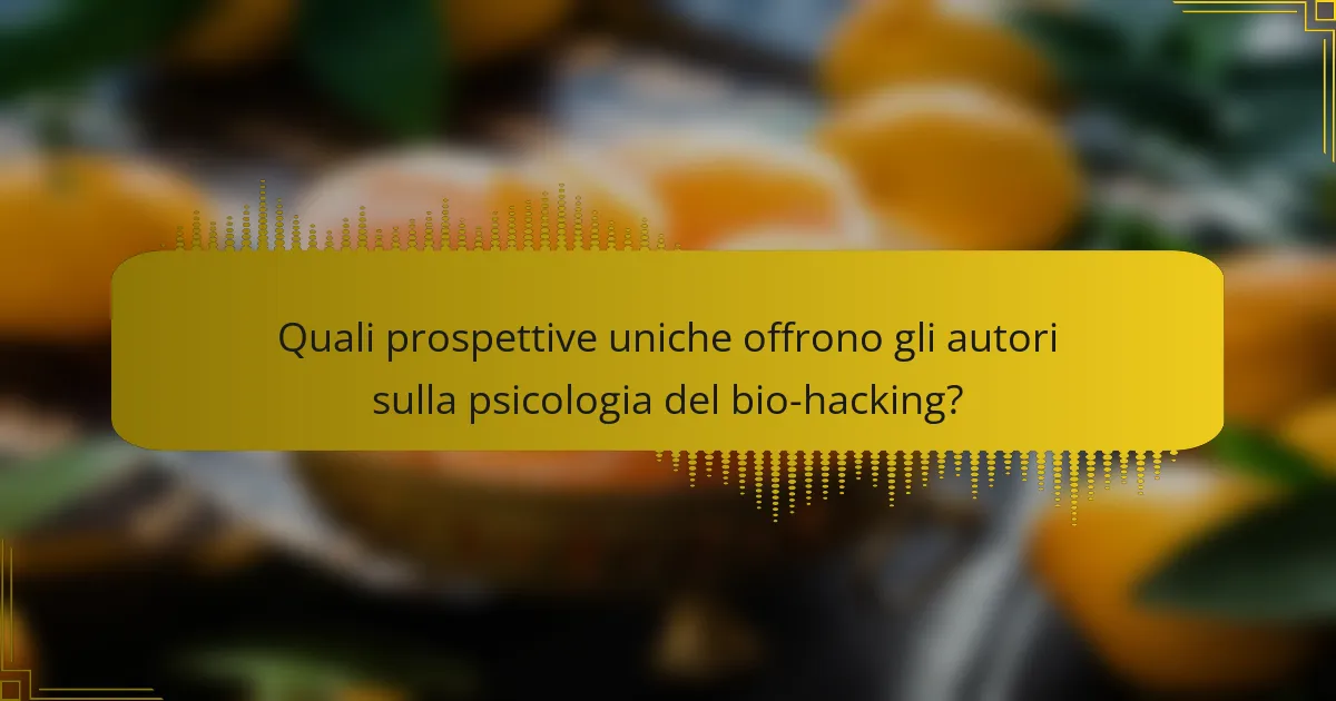 Quali prospettive uniche offrono gli autori sulla psicologia del bio-hacking?