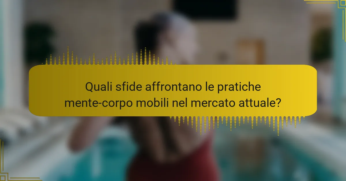 Quali sfide affrontano le pratiche mente-corpo mobili nel mercato attuale?