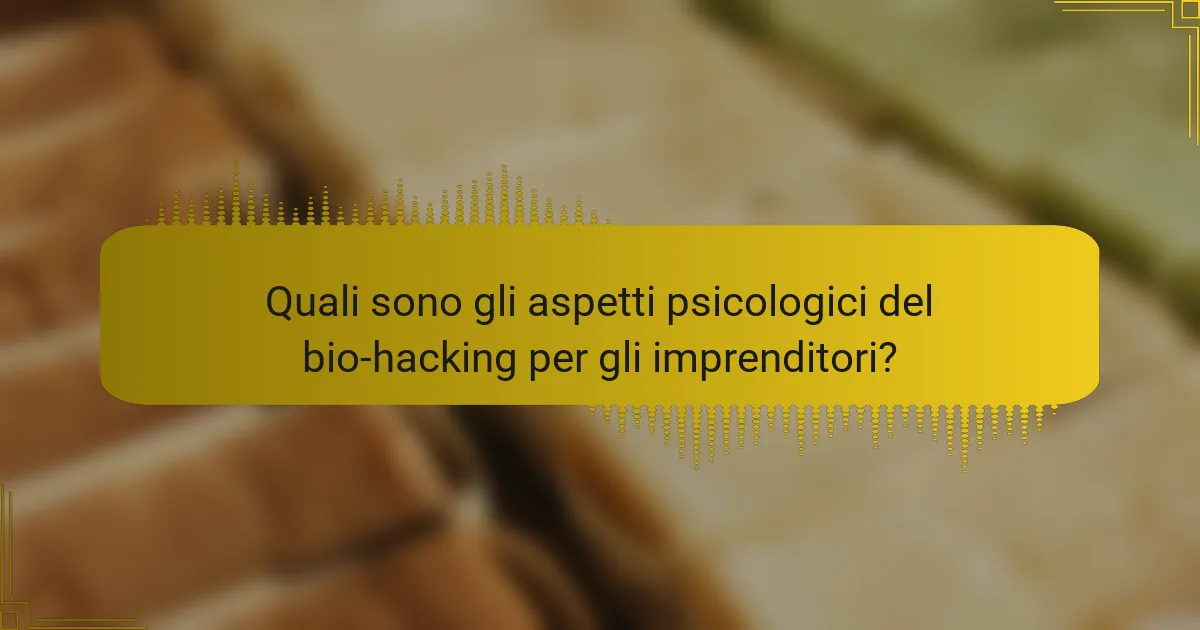 Quali sono gli aspetti psicologici del bio-hacking per gli imprenditori?