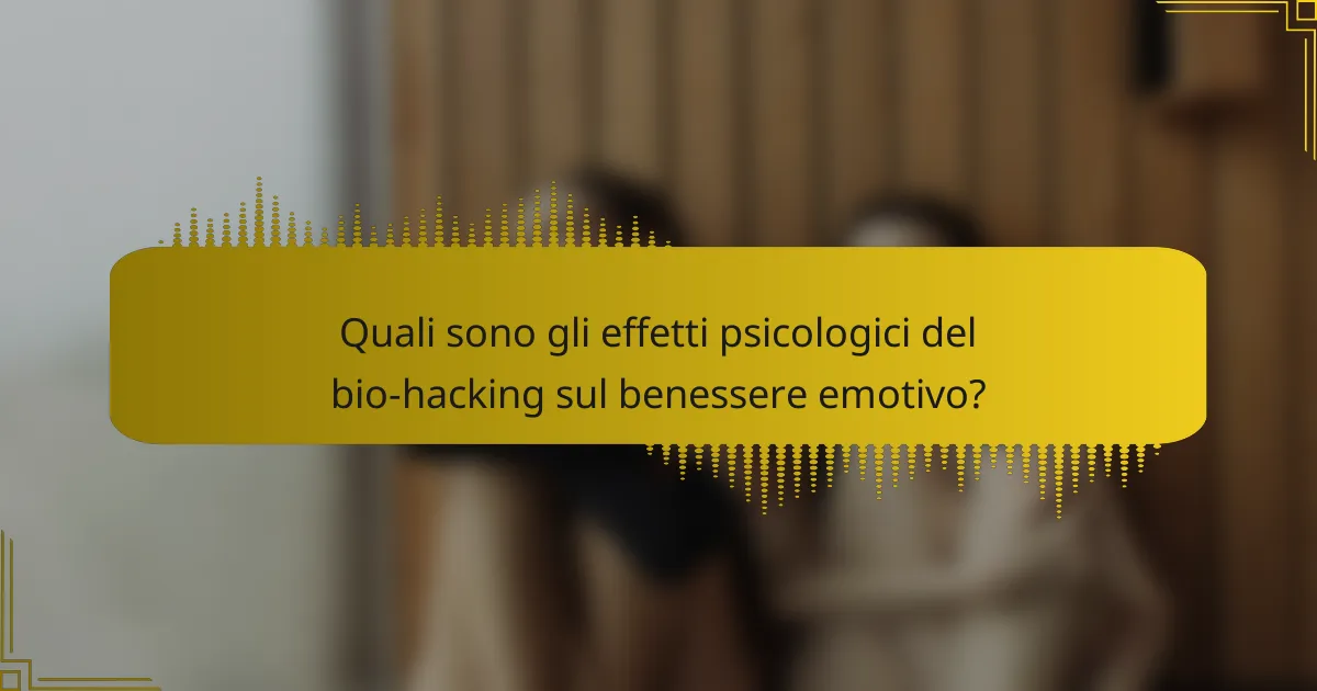 Quali sono gli effetti psicologici del bio-hacking sul benessere emotivo?