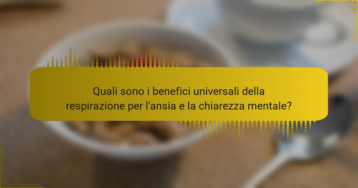Quali sono i benefici universali della respirazione per l'ansia e la chiarezza mentale?