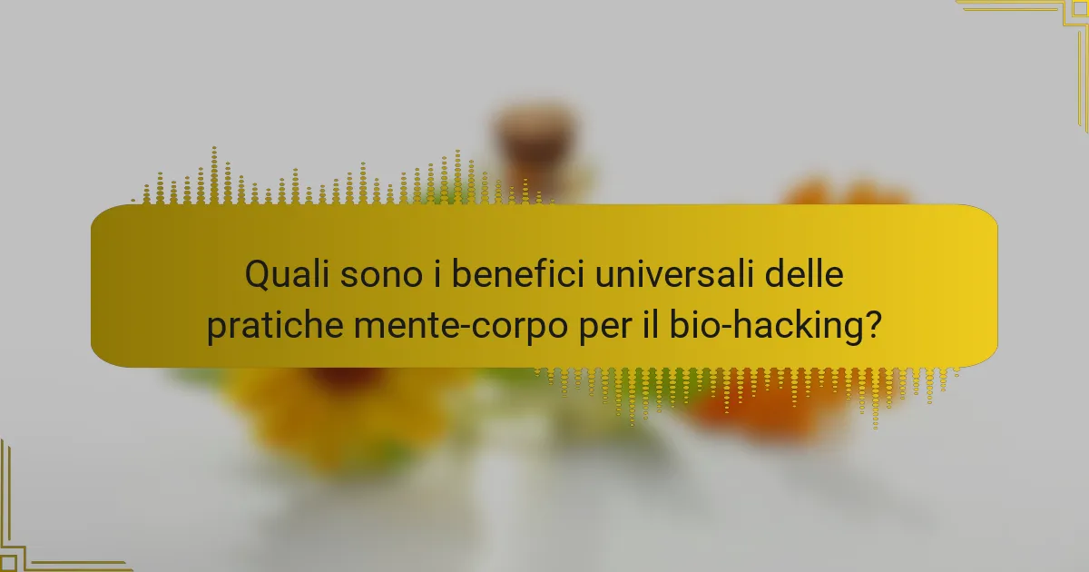 Quali Sono i Benefici Universali delle Pratiche Mente-Corpo per il Bio-Hacking?