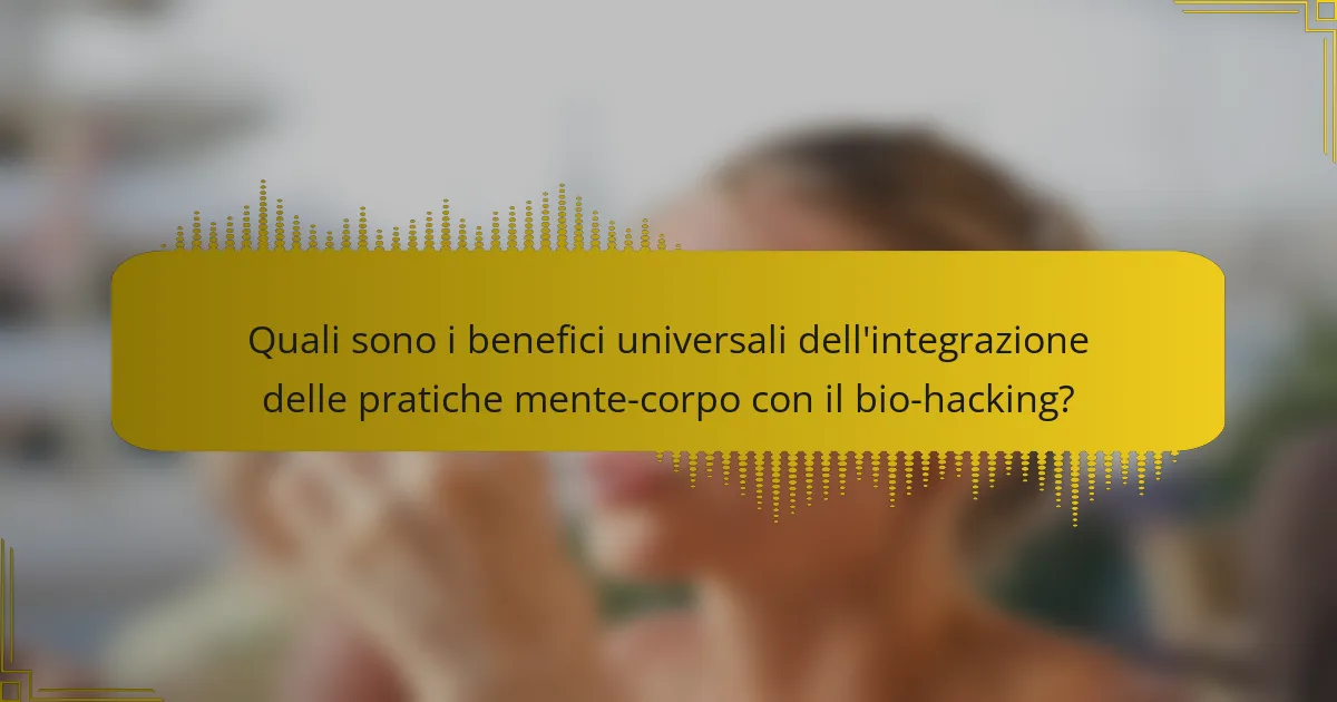 Quali sono i benefici universali dell'integrazione delle pratiche mente-corpo con il bio-hacking?
