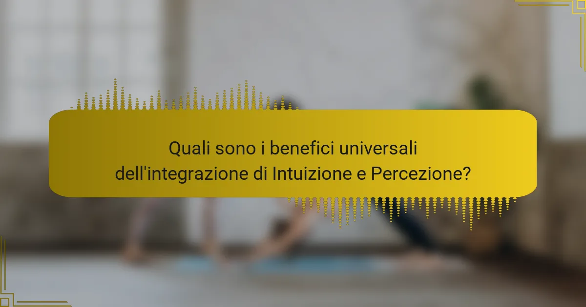 Quali sono i benefici universali dell'integrazione di Intuizione e Percezione?