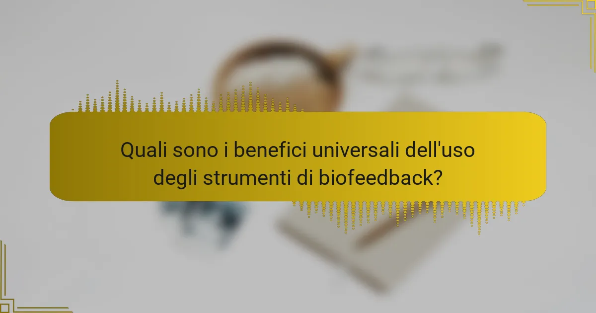 Quali sono i benefici universali dell'uso degli strumenti di biofeedback?