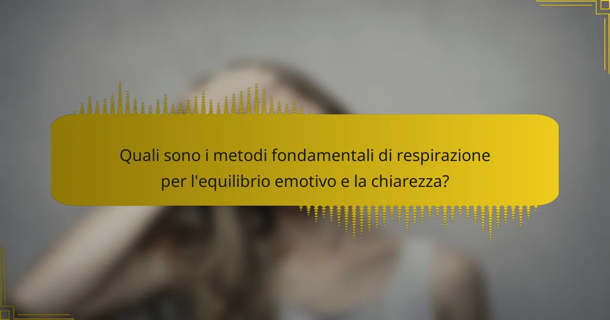 Quali sono i metodi fondamentali di respirazione per l'equilibrio emotivo e la chiarezza?