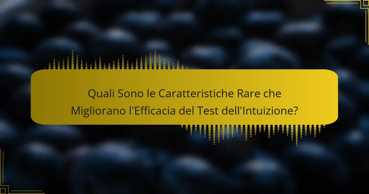 Quali Sono le Caratteristiche Rare che Migliorano l'Efficacia del Test dell'Intuizione?