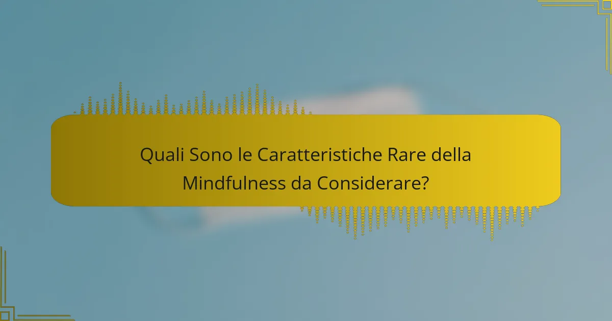 Quali Sono le Caratteristiche Rare della Mindfulness da Considerare?