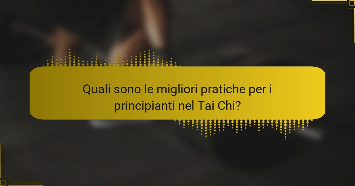 Quali sono le migliori pratiche per i principianti nel Tai Chi?