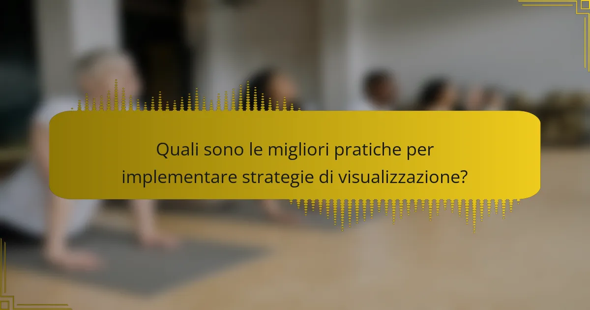 Quali sono le migliori pratiche per implementare strategie di visualizzazione?