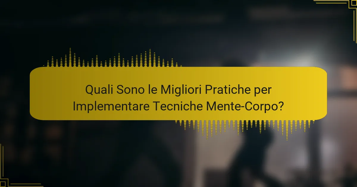 Quali Sono le Migliori Pratiche per Implementare Tecniche Mente-Corpo?