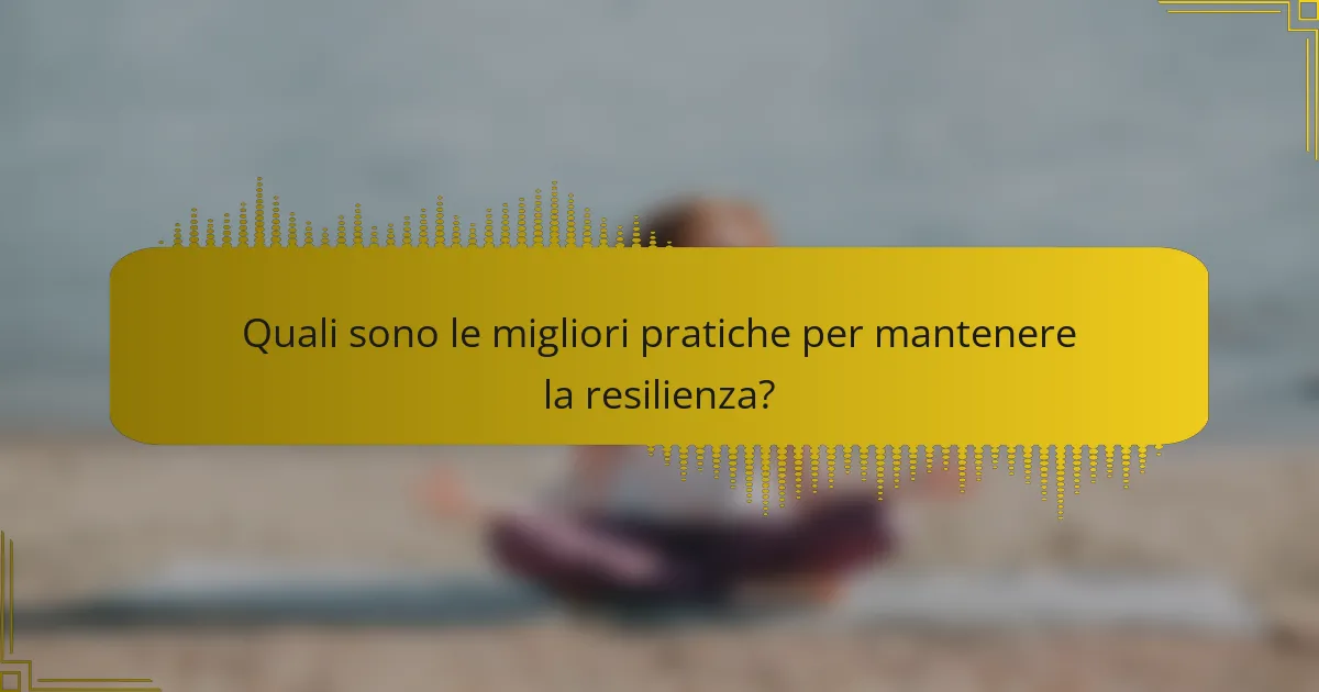 Quali sono le migliori pratiche per mantenere la resilienza?