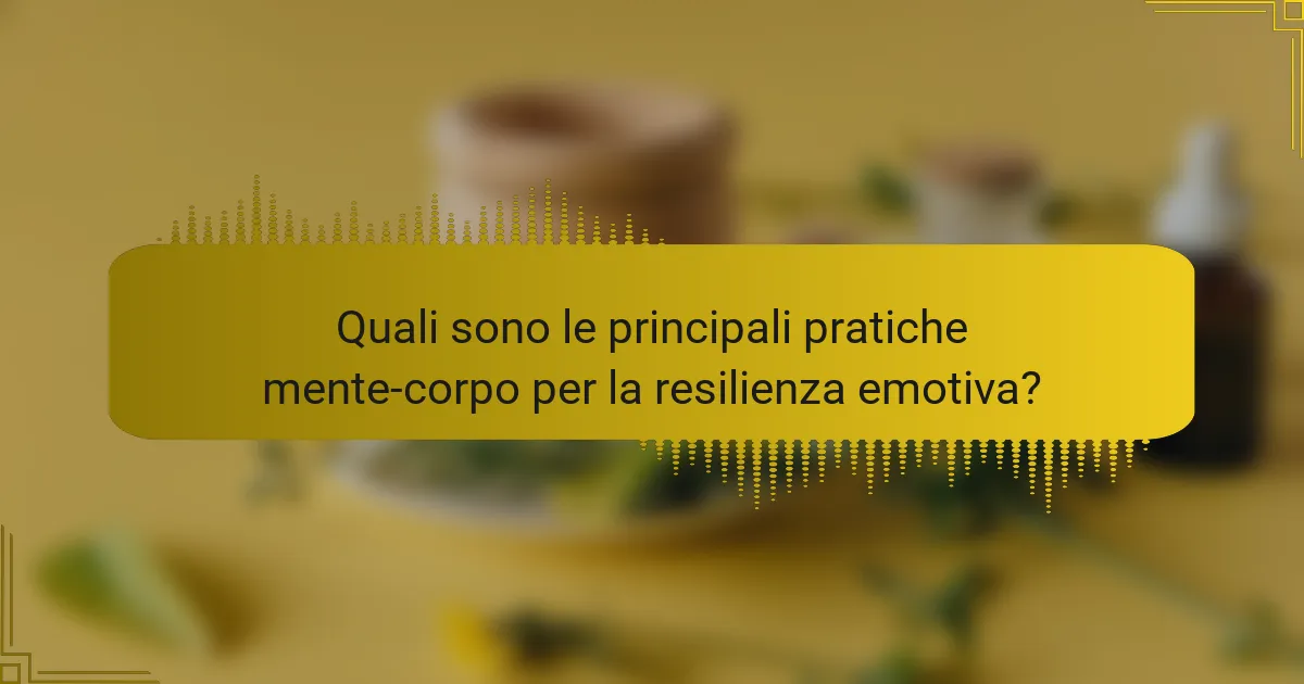 Quali sono le principali pratiche mente-corpo per la resilienza emotiva?