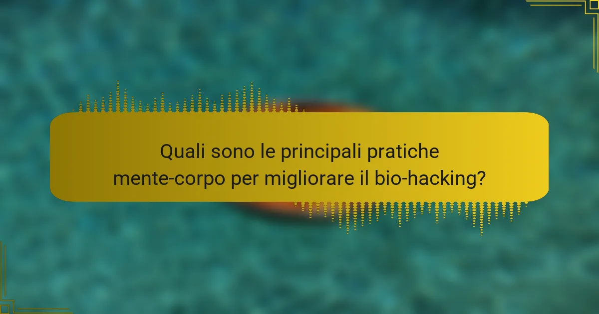 Quali sono le principali pratiche mente-corpo per migliorare il bio-hacking?