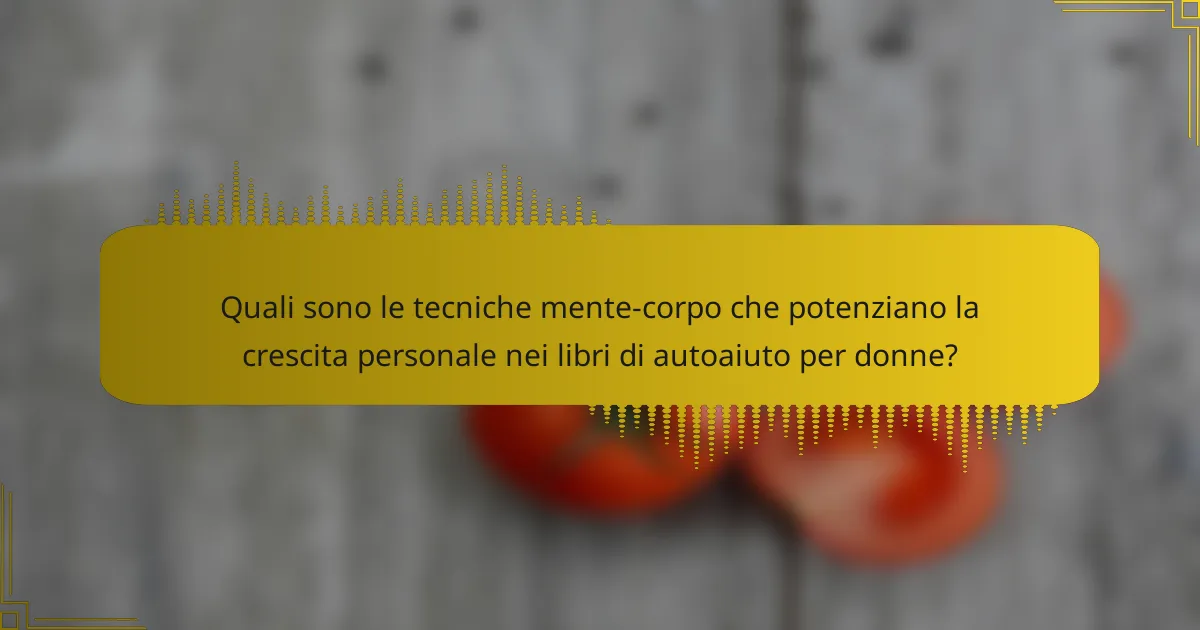 Quali sono le tecniche mente-corpo che potenziano la crescita personale nei libri di autoaiuto per donne?