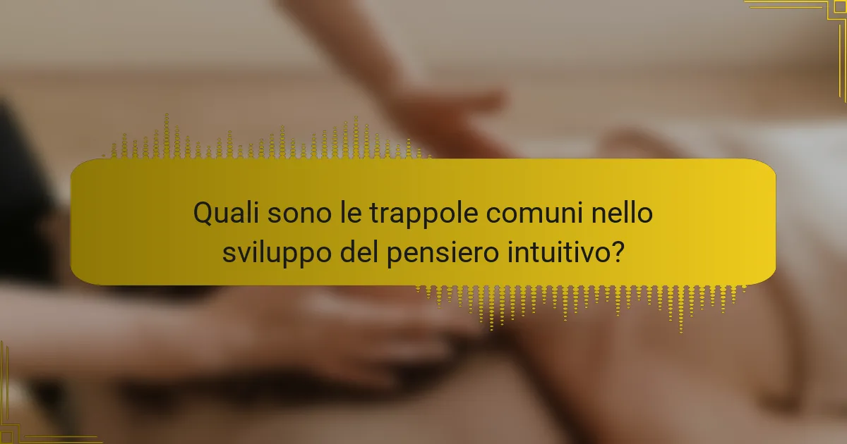 Quali sono le trappole comuni nello sviluppo del pensiero intuitivo?