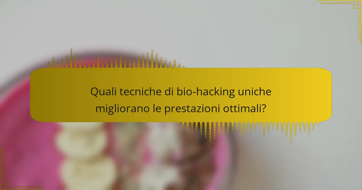 Quali tecniche di bio-hacking uniche migliorano le prestazioni ottimali?