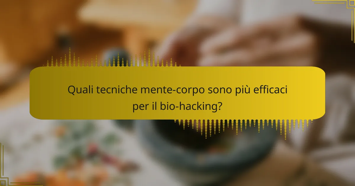 Quali tecniche mente-corpo sono più efficaci per il bio-hacking?