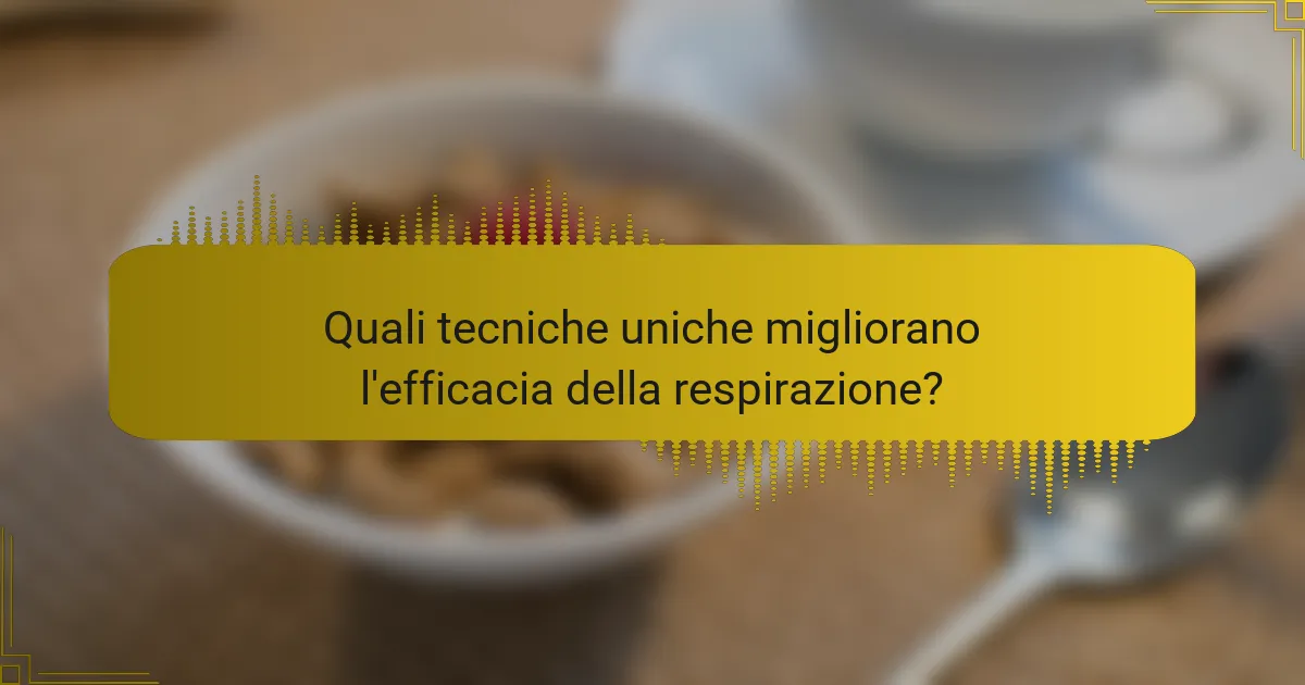 Quali tecniche uniche migliorano l'efficacia della respirazione?