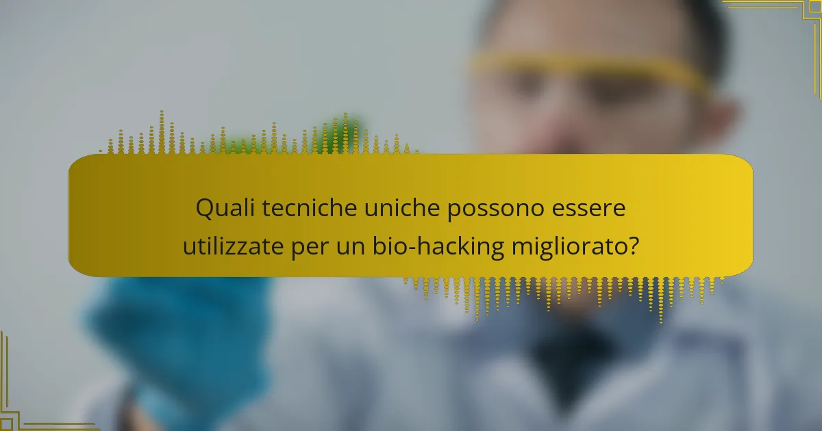 Quali tecniche uniche possono essere utilizzate per un bio-hacking migliorato?